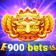 900 bets